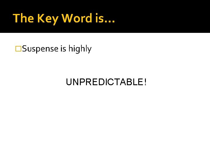 The Key Word is… �Suspense is highly UNPREDICTABLE! 