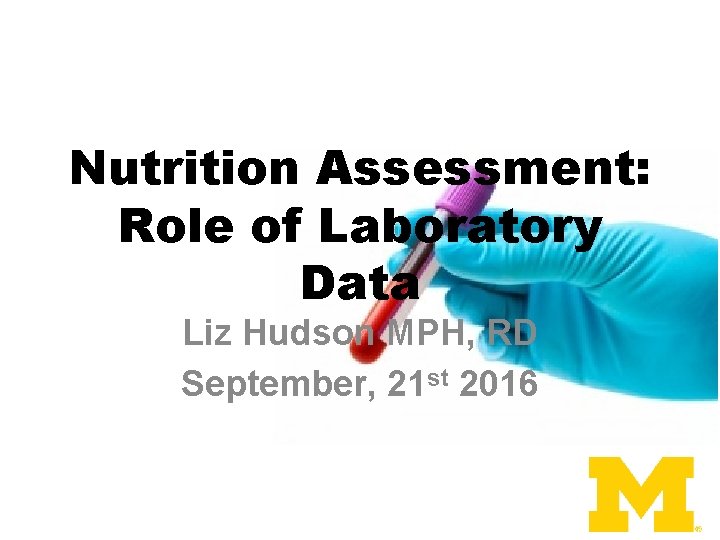 Nutrition Assessment: Role of Laboratory Data Liz Hudson MPH, RD September, 21 st 2016