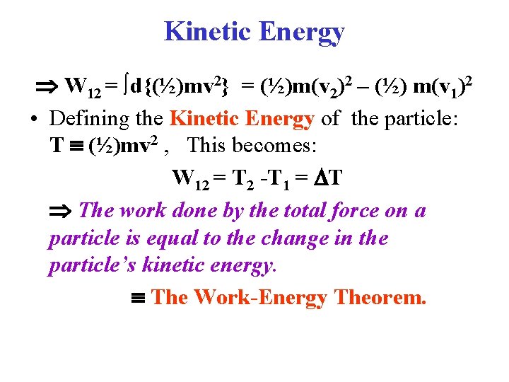 Kinetic Energy W 12 = ∫d{(½)mv 2} = (½)m(v 2)2 – (½) m(v 1)2