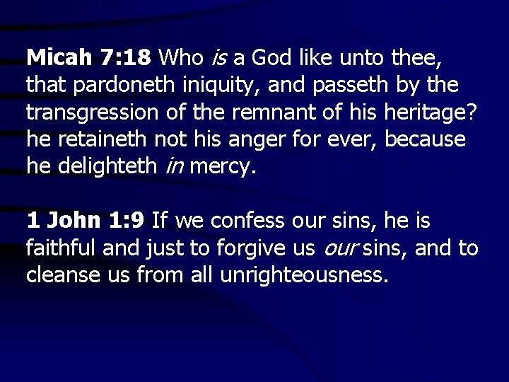 Micah 7: 18 Who is a God like unto thee, that pardoneth iniquity, and