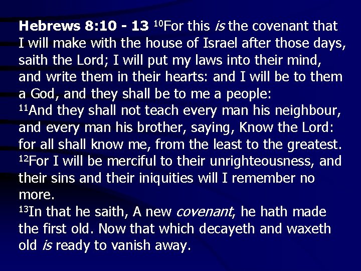 Hebrews 8: 10 - 13 10 For this is the covenant that I will