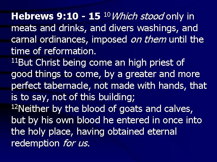 Hebrews 9: 10 - 15 10 Which stood only in meats and drinks, and