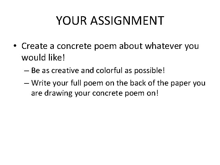 YOUR ASSIGNMENT • Create a concrete poem about whatever you would like! – Be