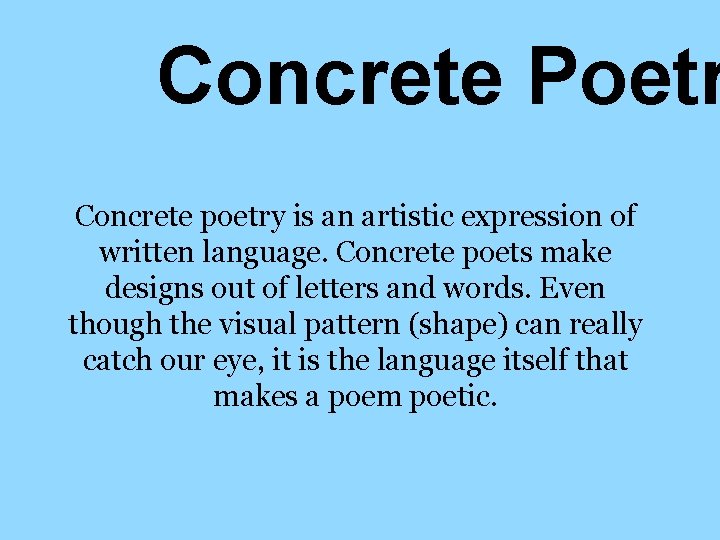Concrete Poetr Concrete poetry is an artistic expression of written language. Concrete poets make