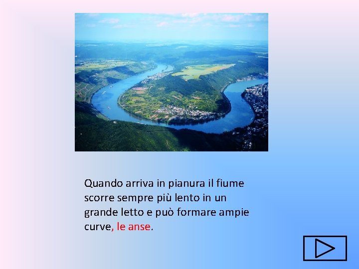 Quando arriva in pianura il fiume scorre sempre più lento in un grande letto