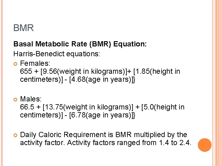 BMR Basal Metabolic Rate (BMR) Equation: Harris-Benedict equations: Females: 655 + [9. 56(weight in