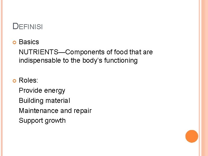 DEFINISI Basics NUTRIENTS—Components of food that are indispensable to the body’s functioning Roles: Provide