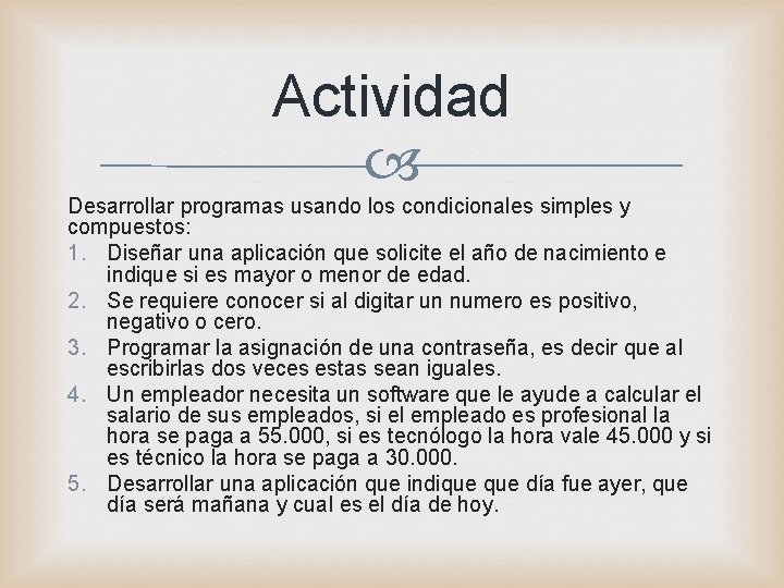 Actividad Desarrollar programas usando los condicionales simples y compuestos: 1. Diseñar una aplicación que