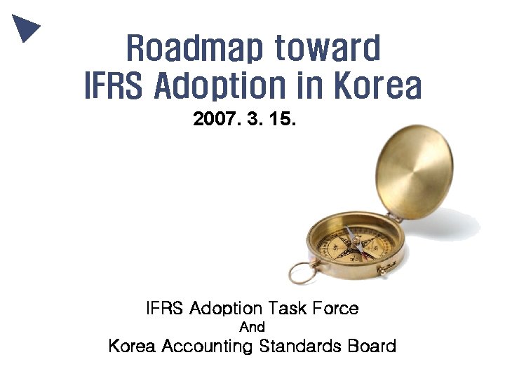 Roadmap toward IFRS Adoption in Korea 2007. 3. 15. IFRS Adoption Task Force And