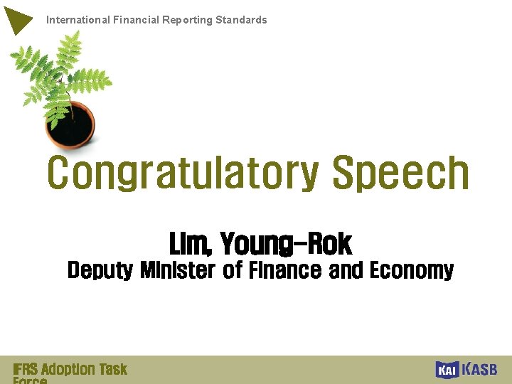 International Financial Reporting Standards Congratulatory Speech Lim, Young-Rok Deputy Minister of Finance and Economy
