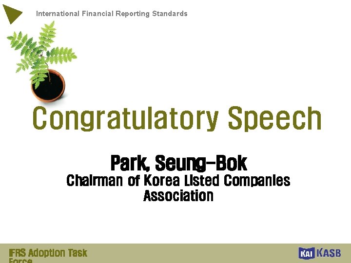 International Financial Reporting Standards Congratulatory Speech Park, Seung-Bok Chairman of Korea Listed Companies Association