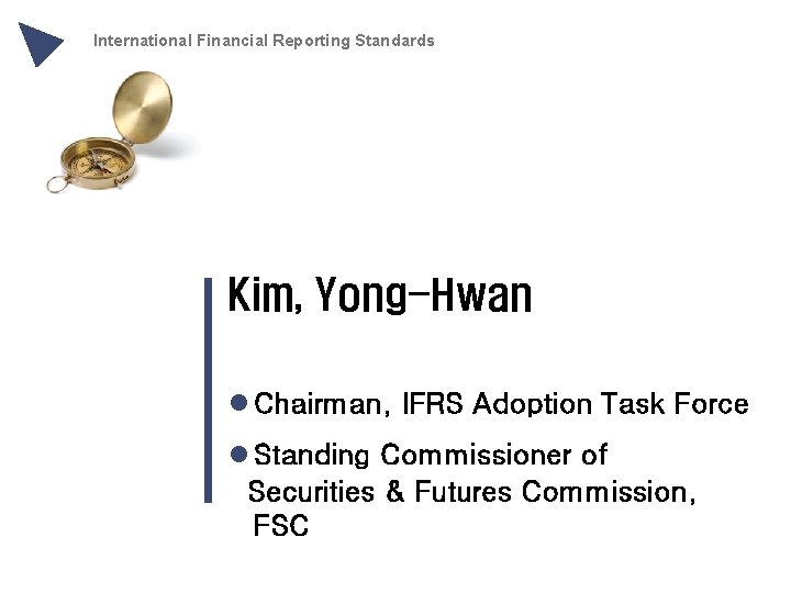 International Financial Reporting Standards Kim, Yong-Hwan l Chairman, IFRS Adoption Task Force l Standing