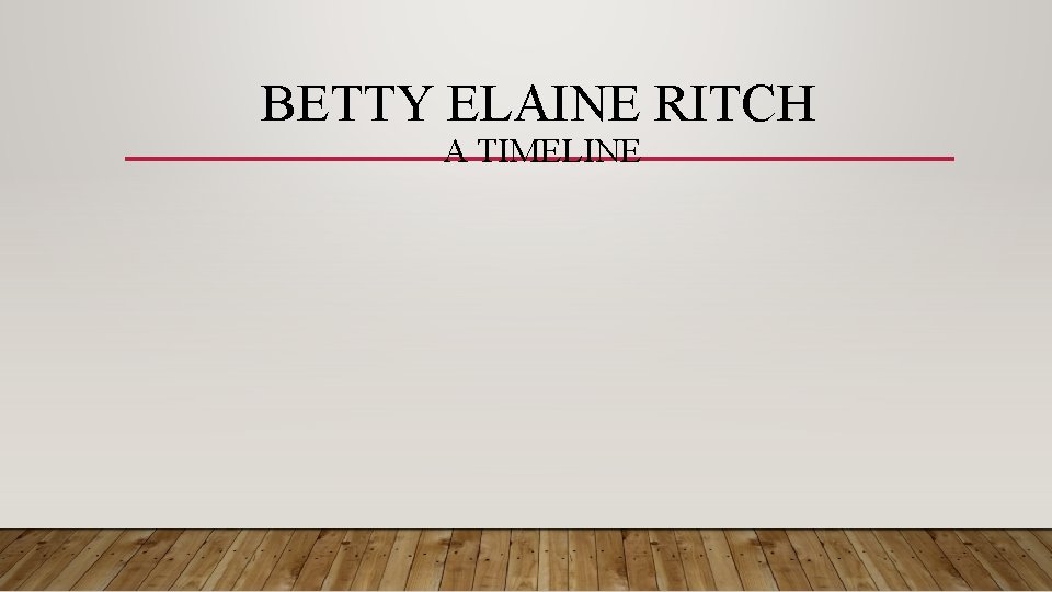 BETTY ELAINE RITCH A TIMELINE 