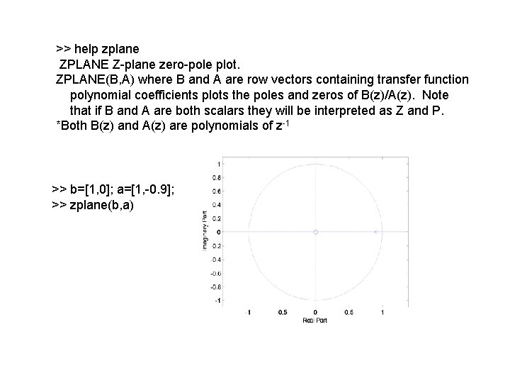 >> help zplane ZPLANE Z-plane zero-pole plot. ZPLANE(B, A) where B and A are