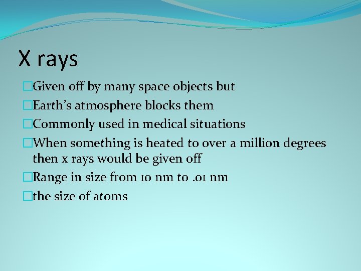 X rays �Given off by many space objects but �Earth’s atmosphere blocks them �Commonly