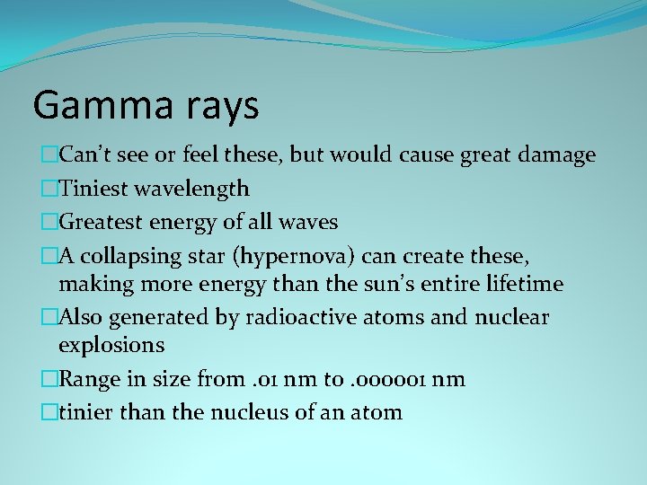 Gamma rays �Can’t see or feel these, but would cause great damage �Tiniest wavelength