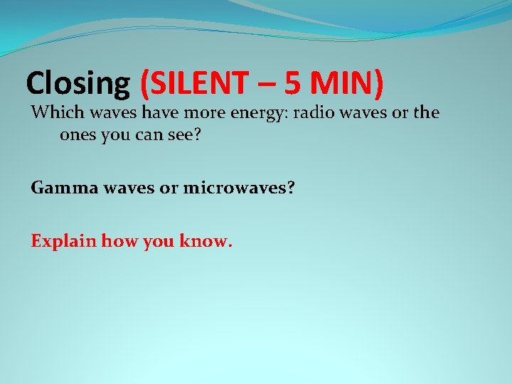 Closing (SILENT – 5 MIN) Which waves have more energy: radio waves or the