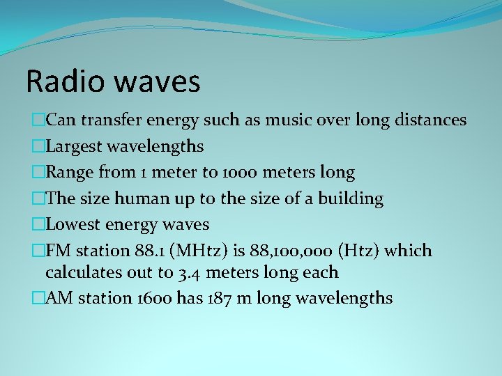 Radio waves �Can transfer energy such as music over long distances �Largest wavelengths �Range