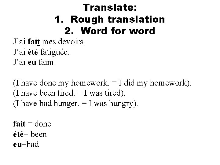 Translate: 1. Rough translation 2. Word for word J’ai fait mes devoirs. J’ai été