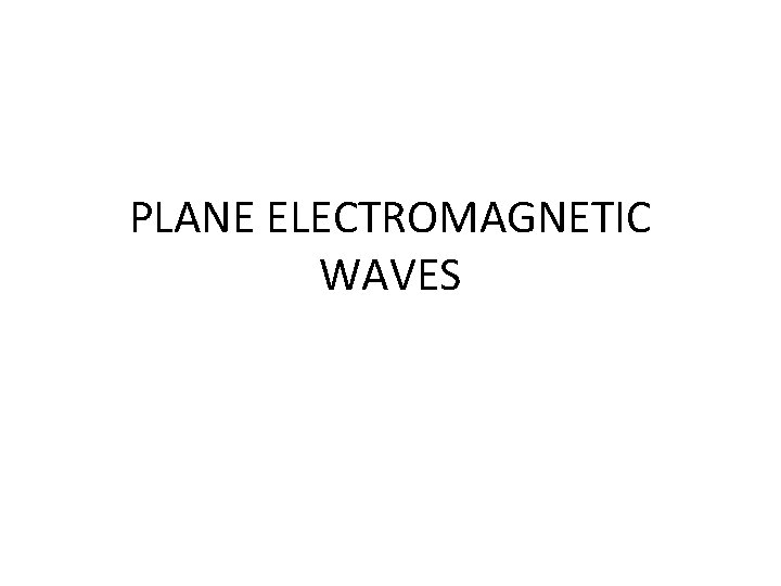 PLANE ELECTROMAGNETIC WAVES 