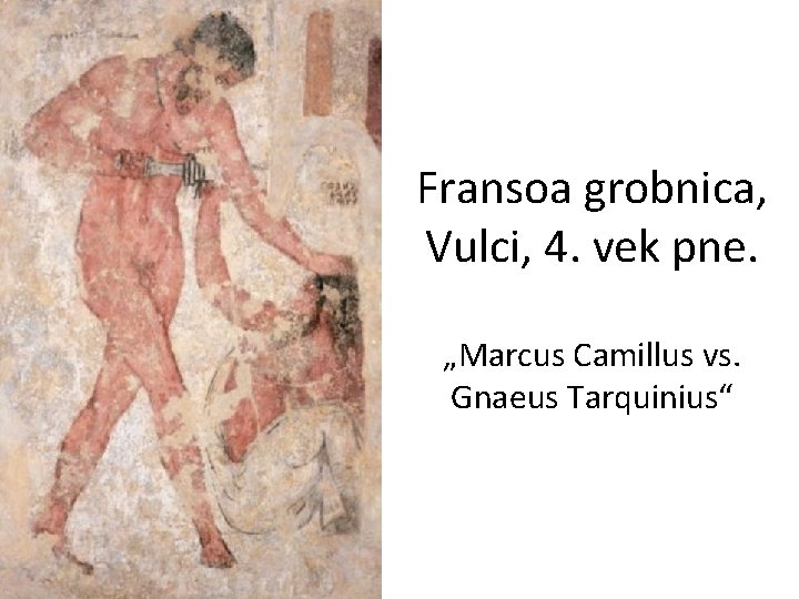 Fransoa grobnica, Vulci, 4. vek pne. „Marcus Camillus vs. Gnaeus Tarquinius“ 