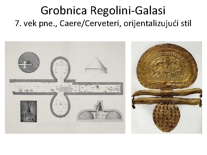 Grobnica Regolini-Galasi 7. vek pne. , Caere/Cerveteri, orijentalizujući stil 