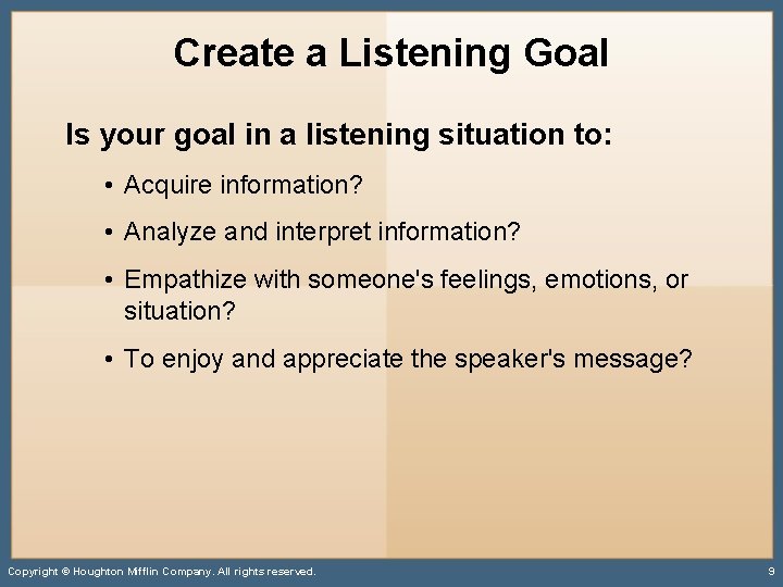 Create a Listening Goal Is your goal in a listening situation to: • Acquire