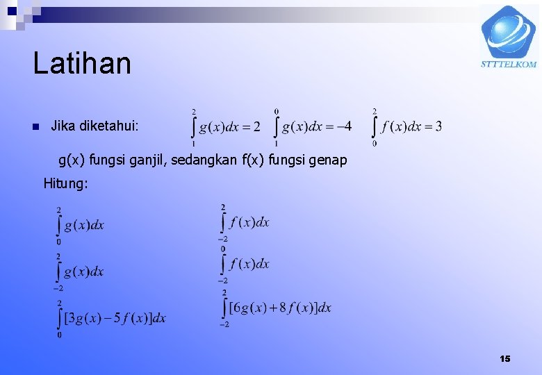 Latihan n Jika diketahui: g(x) fungsi ganjil, sedangkan f(x) fungsi genap Hitung: 15 