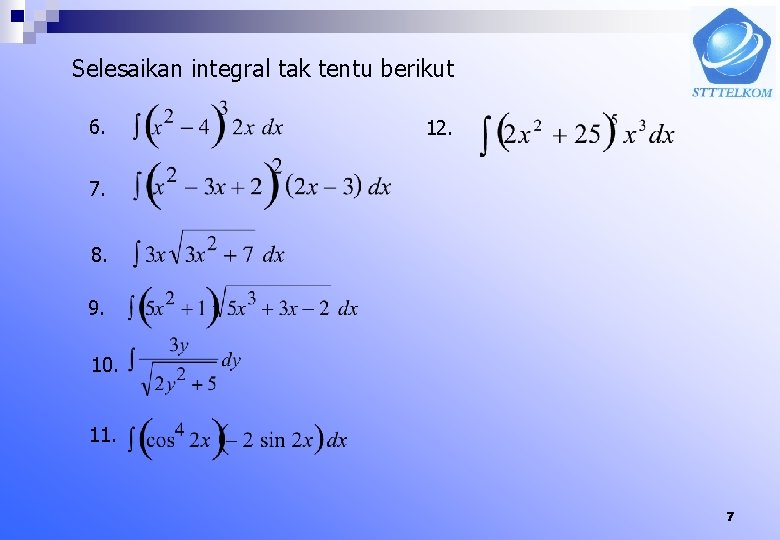 Selesaikan integral tak tentu berikut 6. 12. 7. 8. 9. 10. 11. 7 