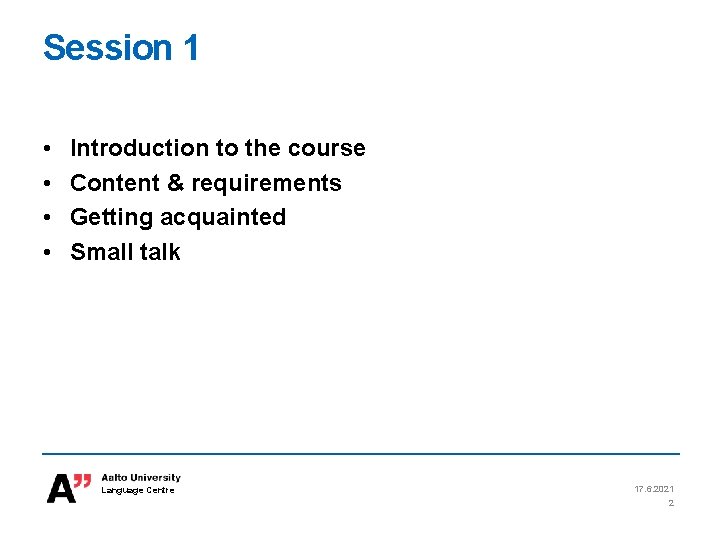 Session 1 • • Introduction to the course Content & requirements Getting acquainted Small Session 1 • • Introduction to the course Content & requirements Getting acquainted Small
