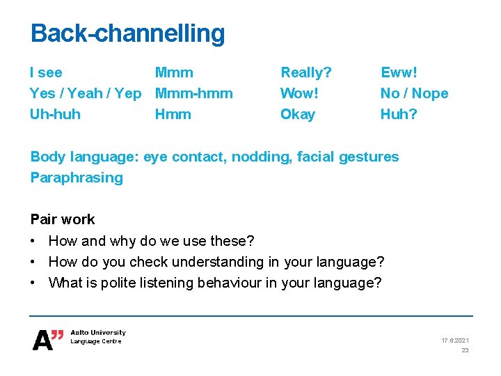 Back-channelling I see Mmm Yes / Yeah / Yep Mmm-hmm Uh-huh Hmm Really? Wow! Back-channelling I see Mmm Yes / Yeah / Yep Mmm-hmm Uh-huh Hmm Really? Wow!