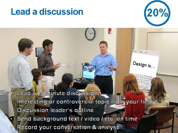 20% Lead a discussion Design • • • is… Lead a 25 minute discussion 20% Lead a discussion Design • • • is… Lead a 25 minute discussion