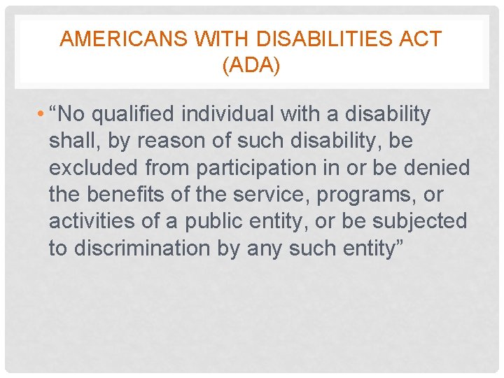 AMERICANS WITH DISABILITIES ACT (ADA) • “No qualified individual with a disability shall, by