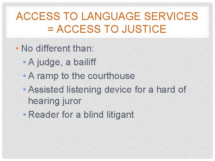 ACCESS TO LANGUAGE SERVICES = ACCESS TO JUSTICE • No different than: • A