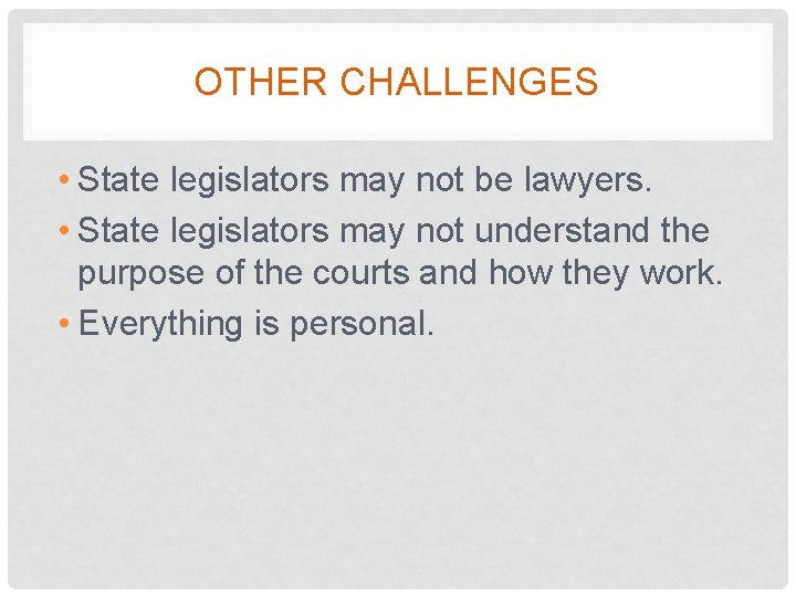 OTHER CHALLENGES • State legislators may not be lawyers. • State legislators may not