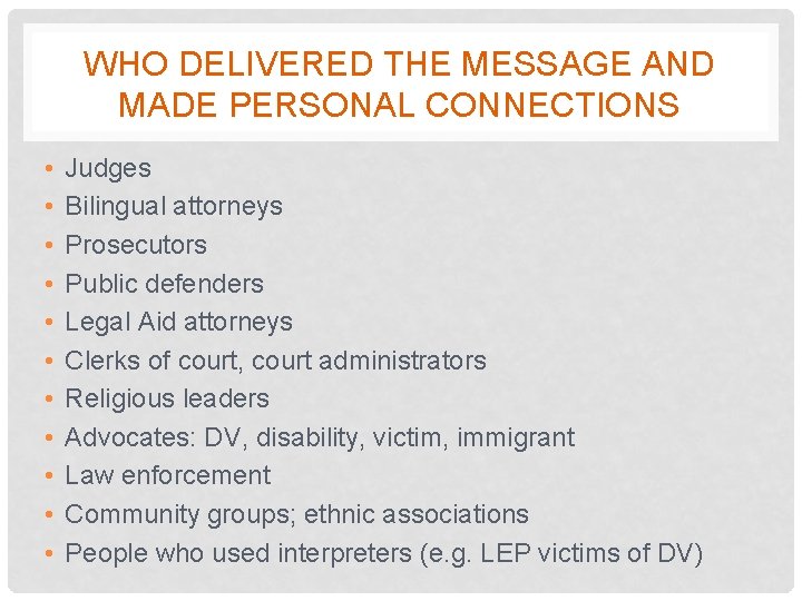 WHO DELIVERED THE MESSAGE AND MADE PERSONAL CONNECTIONS • • • Judges Bilingual attorneys
