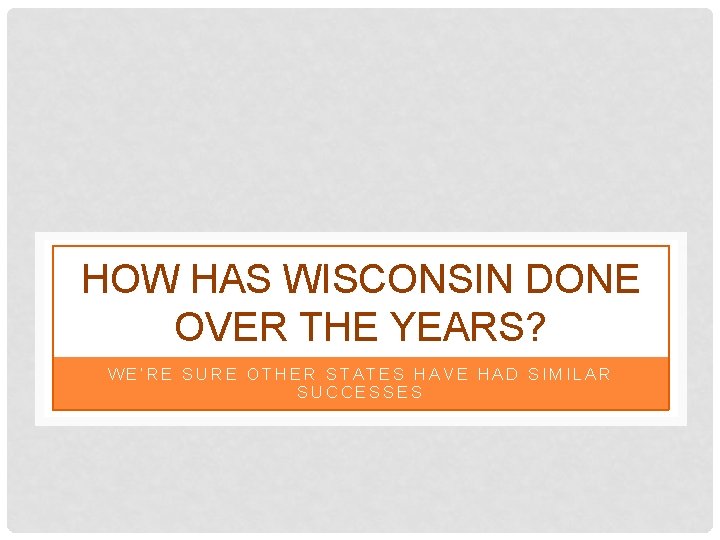 HOW HAS WISCONSIN DONE OVER THE YEARS? WE’RE SURE OTHER STATES HAVE HAD SIMILAR