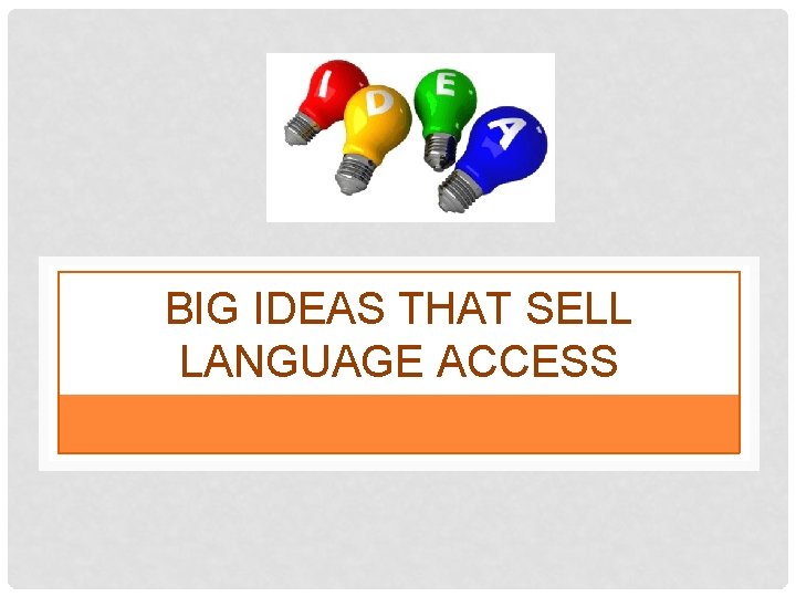 BIG IDEAS THAT SELL LANGUAGE ACCESS 