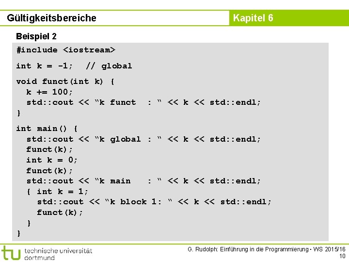 Gültigkeitsbereiche Kapitel 6 Beispiel 2 #include <iostream> int k = -1; // global void