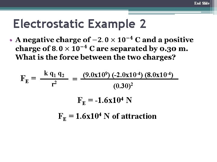 End Slide Electrostatic Example 2 • FE = k q 1 q 2 r