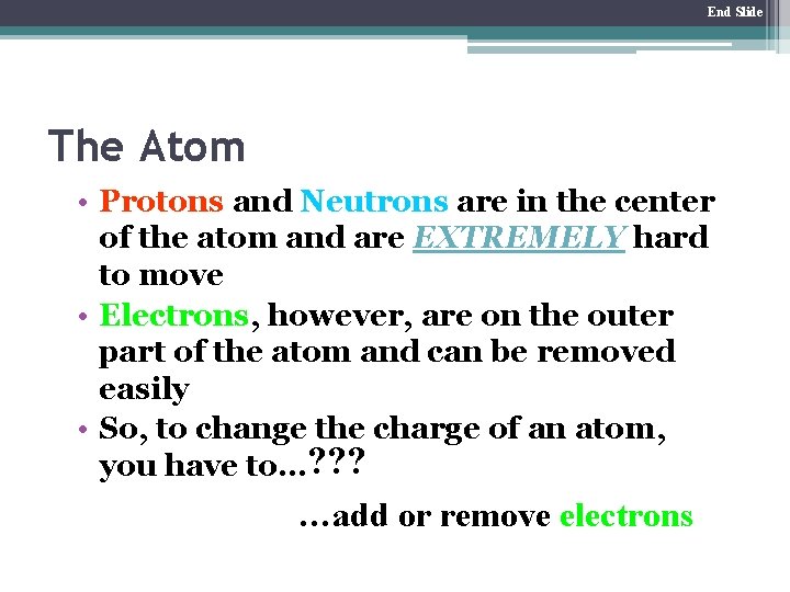 End Slide The Atom • Protons and Neutrons are in the center of the