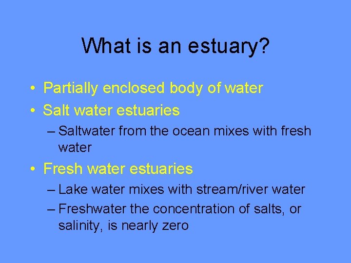 What is an estuary? • Partially enclosed body of water • Salt water estuaries