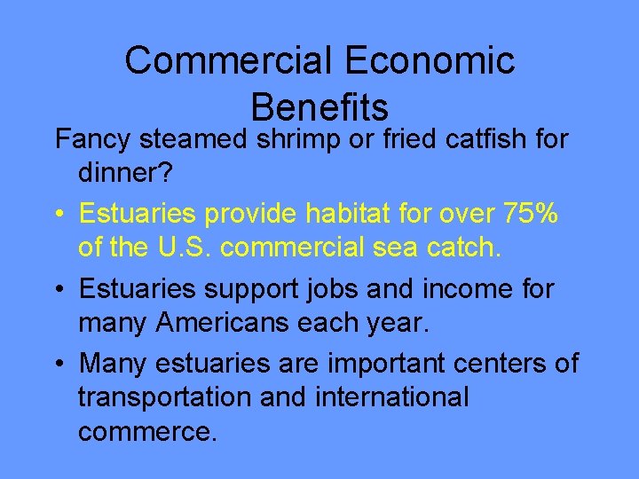 Commercial Economic Benefits Fancy steamed shrimp or fried catfish for dinner? • Estuaries provide