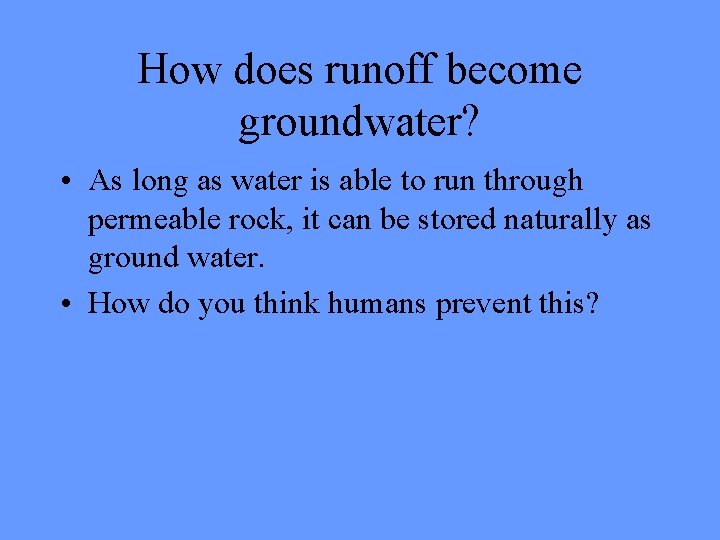 How does runoff become groundwater? • As long as water is able to run
