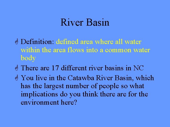 River Basin G Definition: defined area where all water within the area flows into
