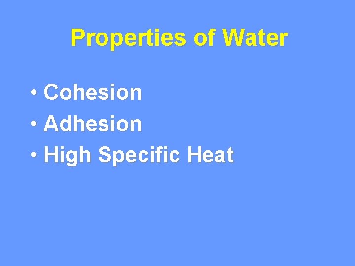 Properties of Water • Cohesion • Adhesion • High Specific Heat 