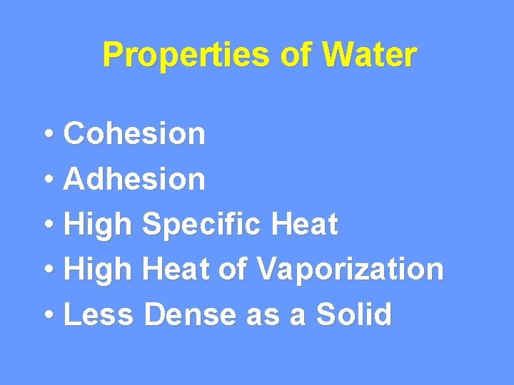 Properties of Water • Cohesion • Adhesion • High Specific Heat • High Heat