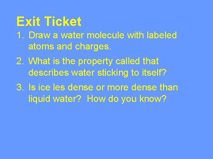 Exit Ticket 1. Draw a water molecule with labeled atoms and charges. 2. What