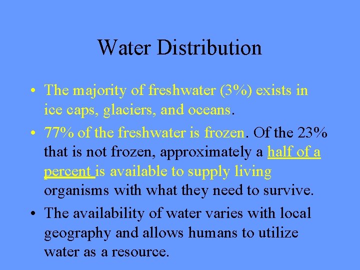 Water Distribution • The majority of freshwater (3%) exists in ice caps, glaciers, and