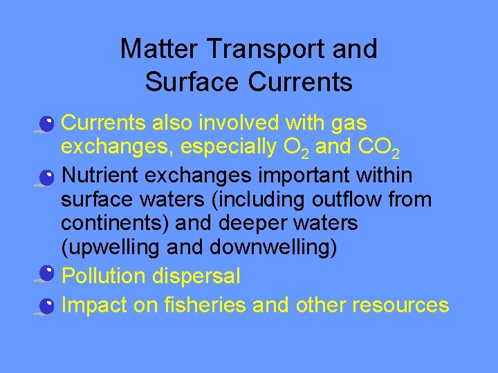 Matter Transport and Surface Currents • Currents also involved with gas exchanges, especially O